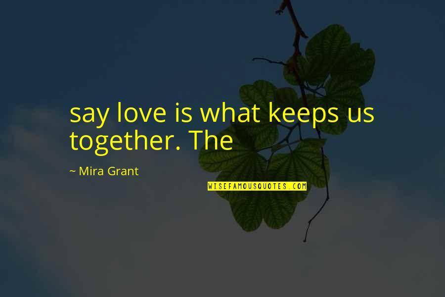 Mudite Everson Quotes By Mira Grant: say love is what keeps us together. The