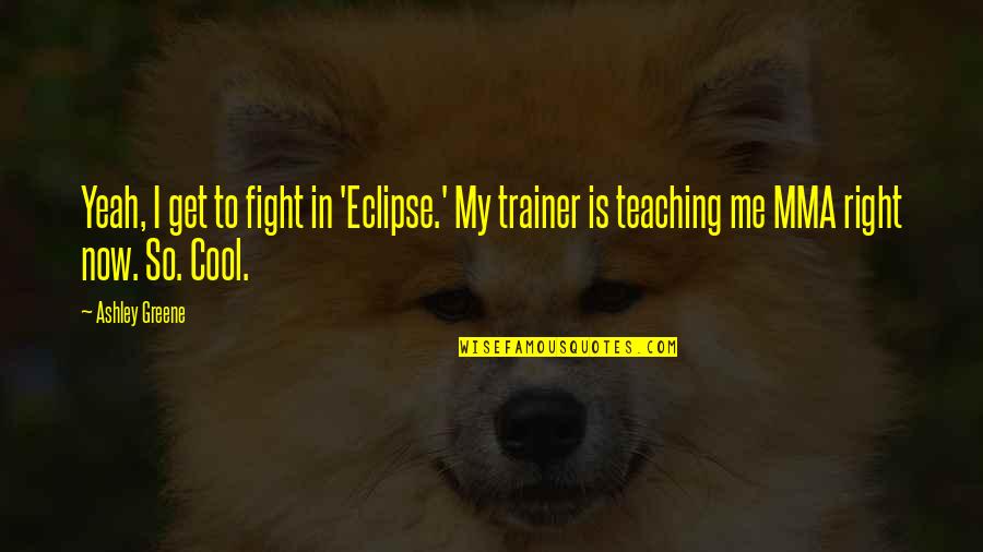 Muditha Athipola Quotes By Ashley Greene: Yeah, I get to fight in 'Eclipse.' My Muditha Athipola Quotes By Ashley Greene: Yeah, I get to fight in 'Eclipse.' My