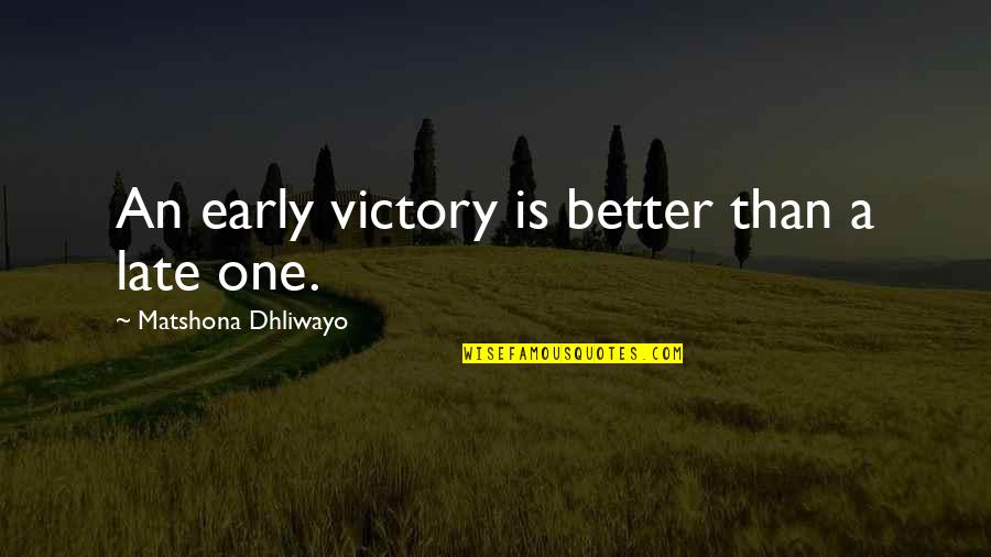 Muditha Wijesundara Quotes By Matshona Dhliwayo: An early victory is better than a late Muditha Wijesundara Quotes By Matshona Dhliwayo: An early victory is better than a late