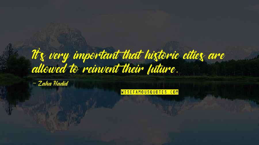 Mudpies And Fireflies Quotes By Zaha Hadid: It's very important that historic cities are allowed