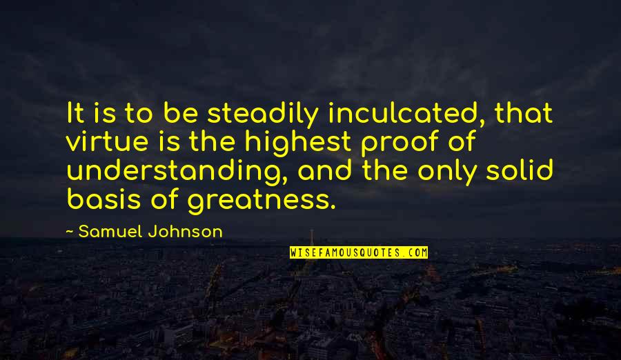 Mudra Best Quotes By Samuel Johnson: It is to be steadily inculcated, that virtue