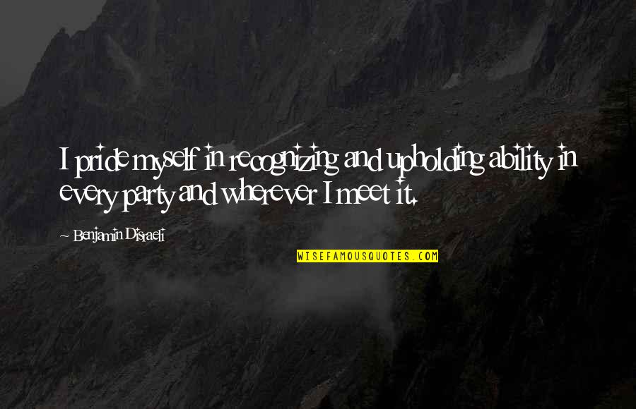 Mudrabels Quotes By Benjamin Disraeli: I pride myself in recognizing and upholding ability