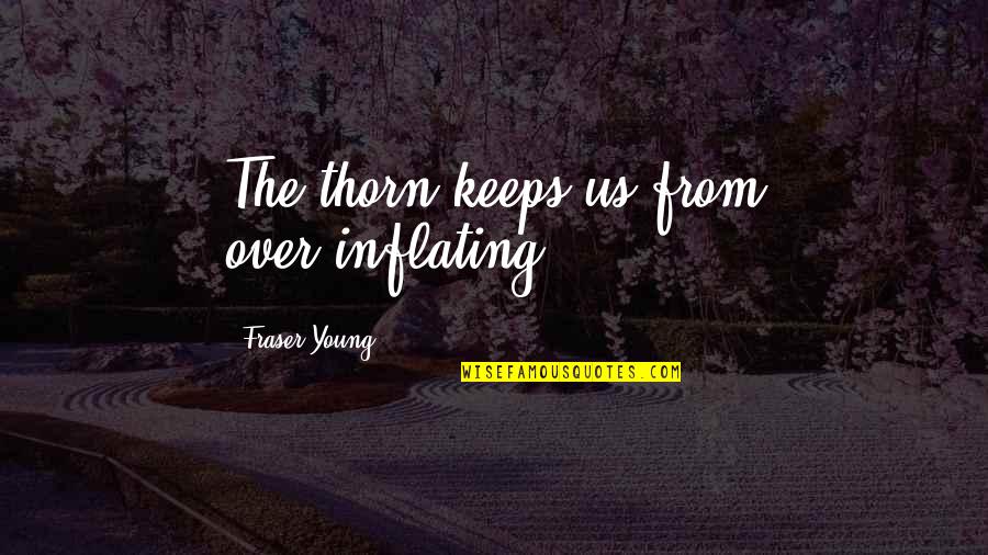 Mudrabiz Quotes By Fraser Young: The thorn keeps us from over-inflating Mudrabiz Quotes By Fraser Young: The thorn keeps us from over-inflating
