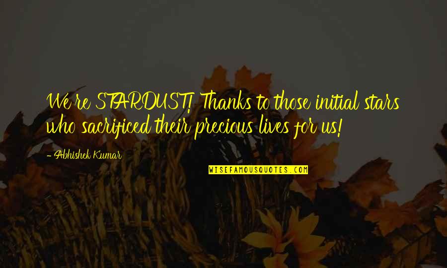 Mudrac 6 Quotes By Abhishek Kumar: We're STARDUST! Thanks to those initial stars who Mudrac 6 Quotes By Abhishek Kumar: We're STARDUST! Thanks to those initial stars who