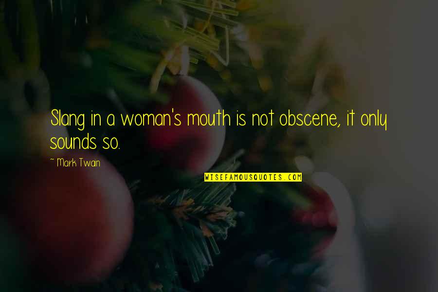 Mudracircle Quotes By Mark Twain: Slang in a woman's mouth is not obscene,