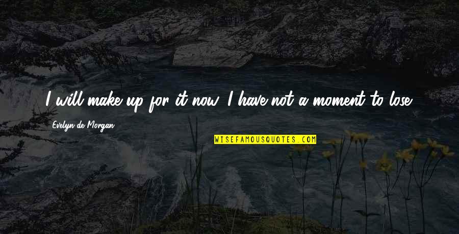Mudras Quotes By Evelyn De Morgan: I will make up for it now, I Mudras Quotes By Evelyn De Morgan: I will make up for it now, I