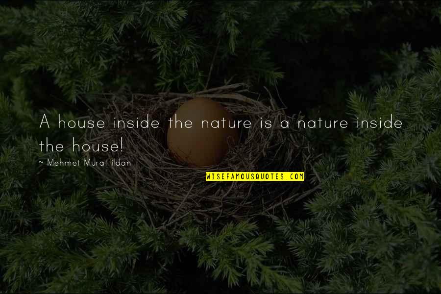 Mudre Misli Quotes By Mehmet Murat Ildan: A house inside the nature is a nature Mudre Misli Quotes By Mehmet Murat Ildan: A house inside the nature is a nature