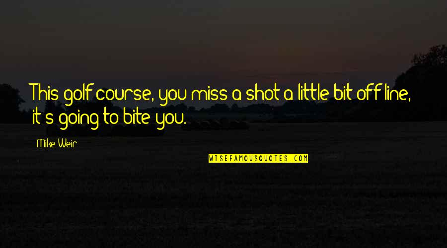 Mudsill Construction Quotes By Mike Weir: This golf course, you miss a shot a