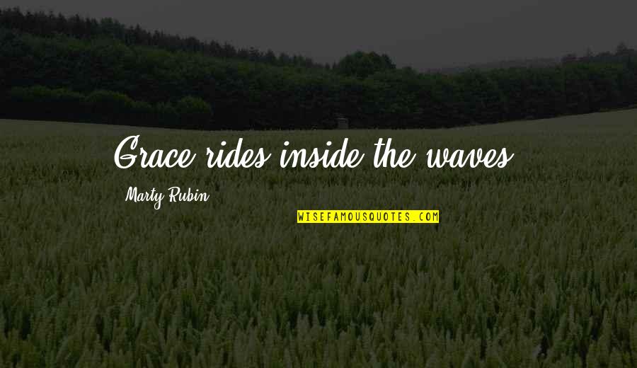 Mudsill Framing Quotes By Marty Rubin: Grace rides inside the waves. Mudsill Framing Quotes By Marty Rubin: Grace rides inside the waves.