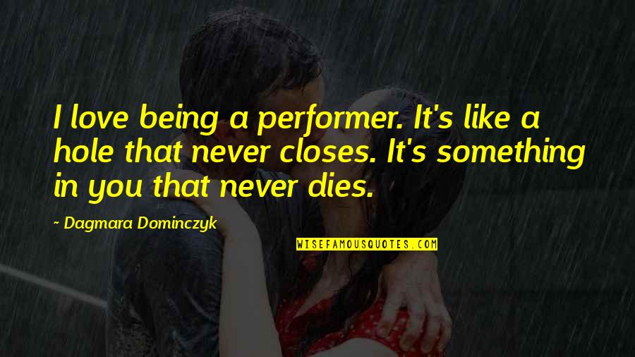 Mudsill Marking Quotes By Dagmara Dominczyk: I love being a performer. It's like a Mudsill Marking Quotes By Dagmara Dominczyk: I love being a performer. It's like a