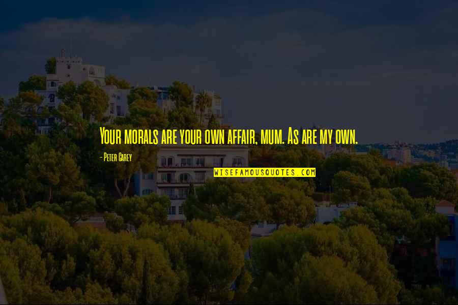 Mudsill Quotes By Peter Carey: Your morals are your own affair, mum. As Mudsill Quotes By Peter Carey: Your morals are your own affair, mum. As