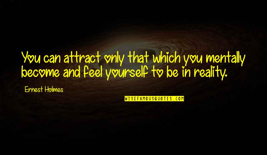 Mudskipper Motor Quotes By Ernest Holmes: You can attract only that which you mentally