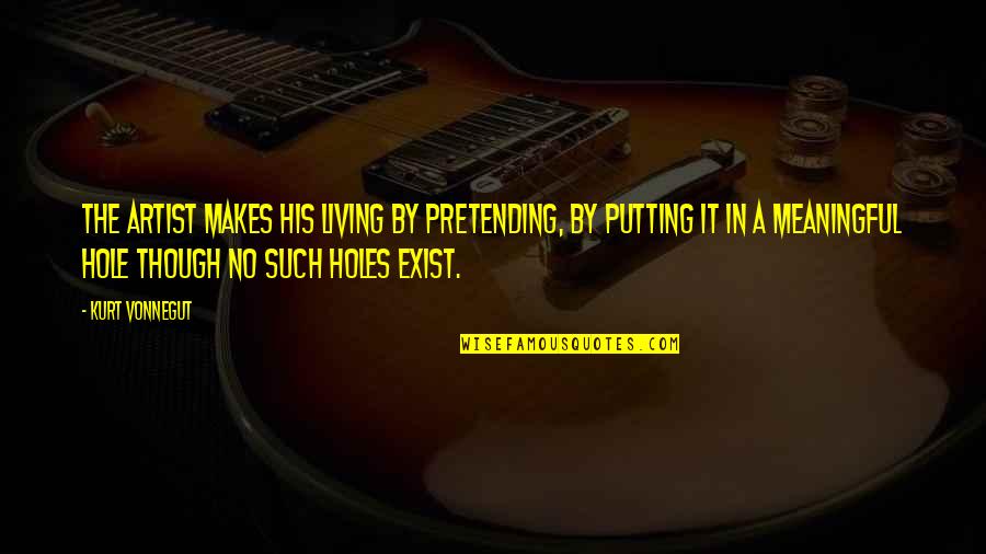 Mudskipper Motor Quotes By Kurt Vonnegut: The artist makes his living by pretending, by