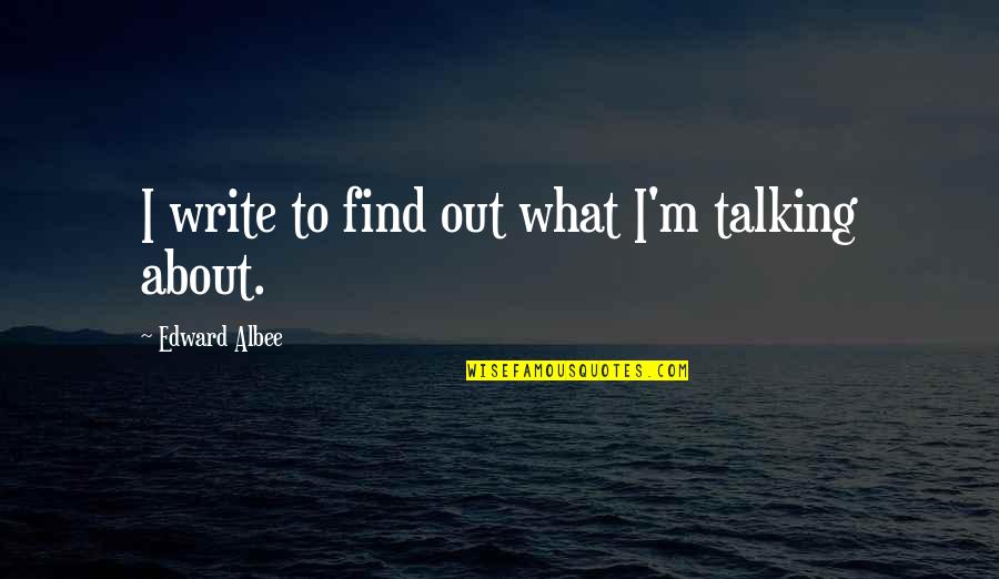 Mudslide California Quotes By Edward Albee: I write to find out what I'm talking Mudslide California Quotes By Edward Albee: I write to find out what I'm talking