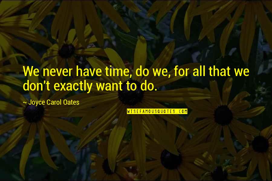 Mudslide California Quotes By Joyce Carol Oates: We never have time, do we, for all Mudslide California Quotes By Joyce Carol Oates: We never have time, do we, for all