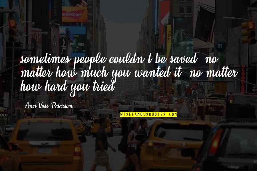 Mudslinger Spray Quotes By Ann Voss Peterson: sometimes people couldn't be saved, no matter how Mudslinger Spray Quotes By Ann Voss Peterson: sometimes people couldn't be saved, no matter how