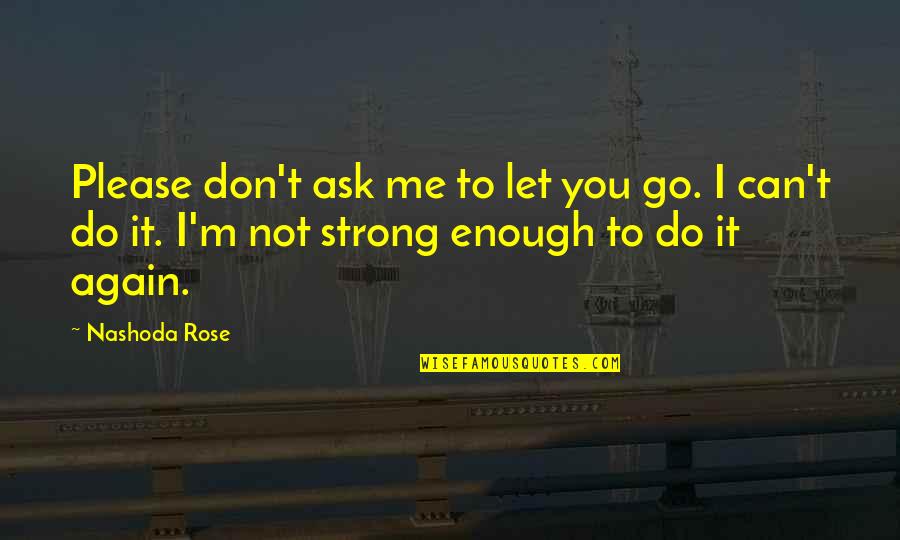 Mudslinging Campaign Quotes By Nashoda Rose: Please don't ask me to let you go. Mudslinging Campaign Quotes By Nashoda Rose: Please don't ask me to let you go.