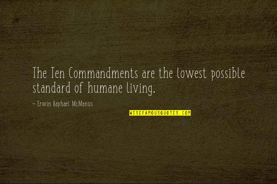 Mudstains Quotes By Erwin Raphael McManus: The Ten Commandments are the lowest possible standard Mudstains Quotes By Erwin Raphael McManus: The Ten Commandments are the lowest possible standard