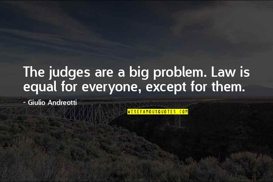 Muduri Quotes By Giulio Andreotti: The judges are a big problem. Law is
