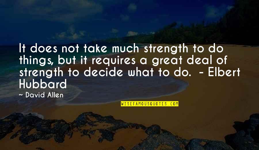 Mudurnu Quotes By David Allen: It does not take much strength to do