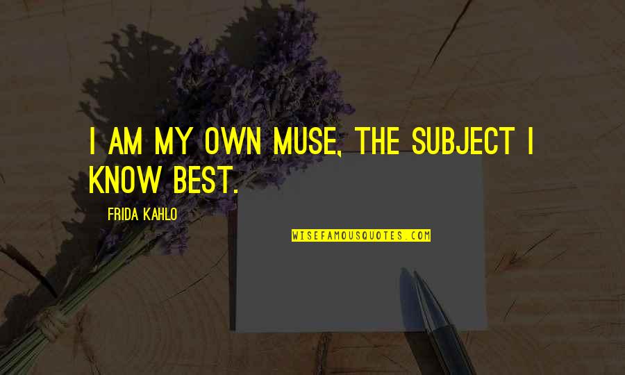 Mudurnu Quotes By Frida Kahlo: I am my own muse, the subject I