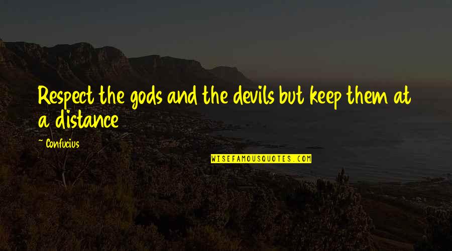 Muebles Dico Quotes By Confucius: Respect the gods and the devils but keep