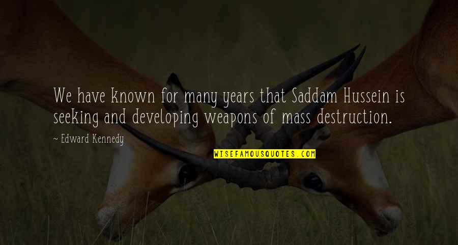 Mueca En Quotes By Edward Kennedy: We have known for many years that Saddam Mueca En Quotes By Edward Kennedy: We have known for many years that Saddam