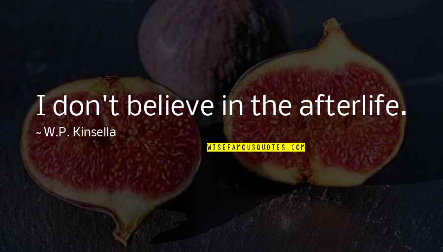 Mueca En Quotes By W.P. Kinsella: I don't believe in the afterlife. Mueca En Quotes By W.P. Kinsella: I don't believe in the afterlife.