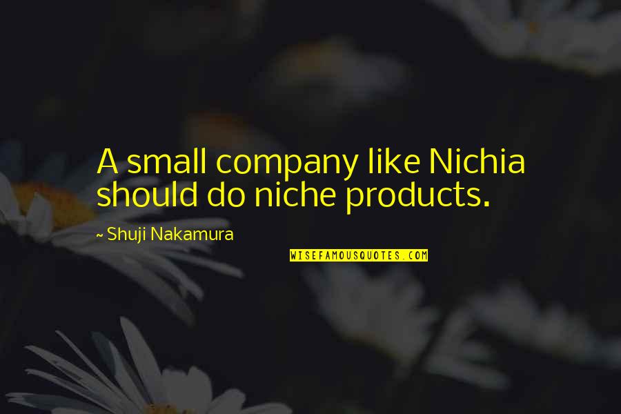 Muecas Mix Quotes By Shuji Nakamura: A small company like Nichia should do niche