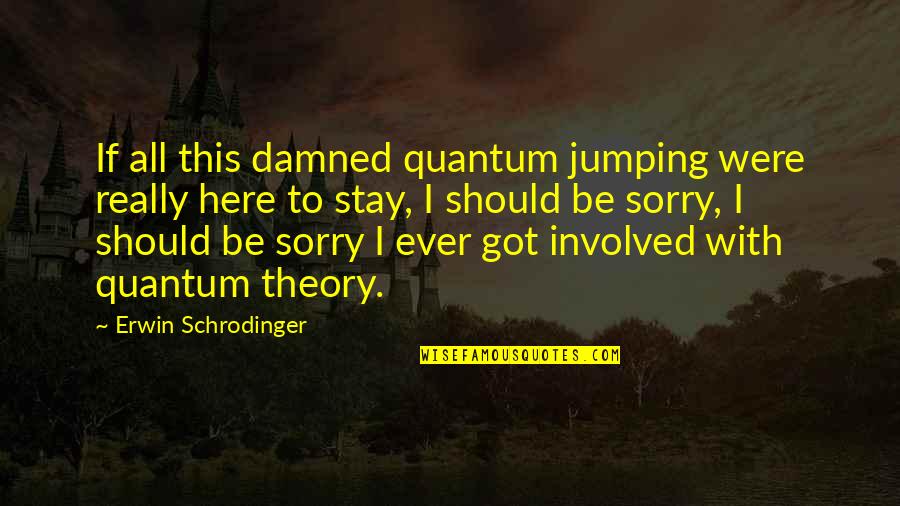 Muecke In English Quotes By Erwin Schrodinger: If all this damned quantum jumping were really