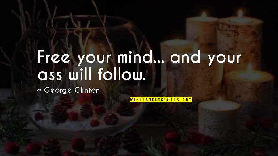 Mueckenberg Quotes By George Clinton: Free your mind... and your ass will follow. Mueckenberg Quotes By George Clinton: Free your mind... and your ass will follow.