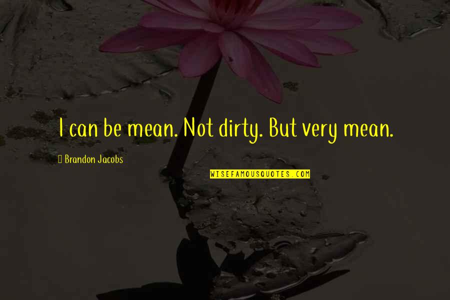 Mueco Presentando Quotes By Brandon Jacobs: I can be mean. Not dirty. But very Mueco Presentando Quotes By Brandon Jacobs: I can be mean. Not dirty. But very