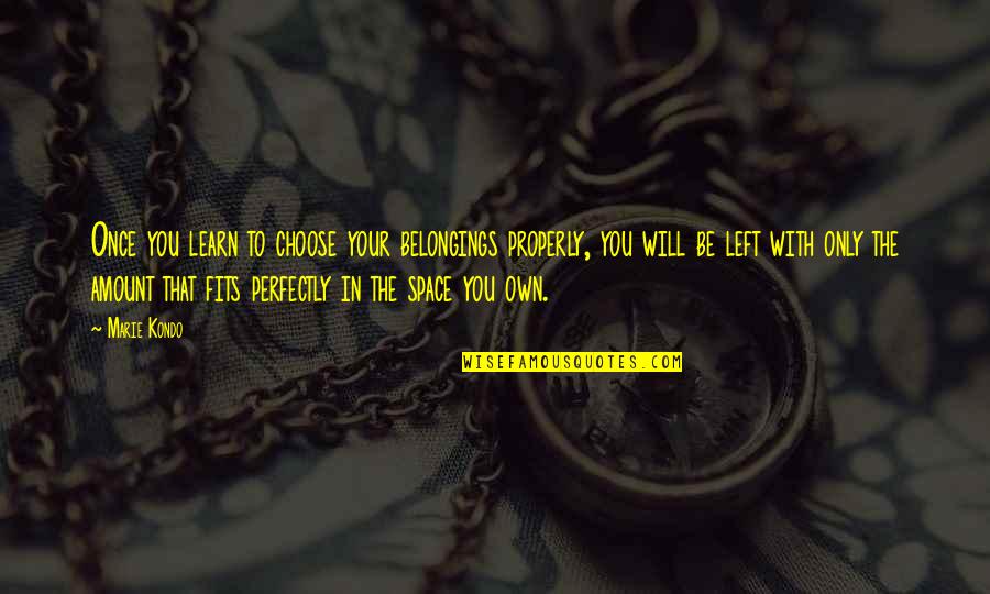 Mueco Presentando Quotes By Marie Kondo: Once you learn to choose your belongings properly, Mueco Presentando Quotes By Marie Kondo: Once you learn to choose your belongings properly,