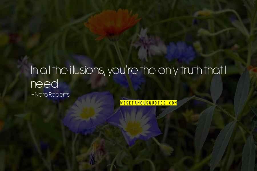 Mueco Presentando Quotes By Nora Roberts: In all the illusions, you're the only truth Mueco Presentando Quotes By Nora Roberts: In all the illusions, you're the only truth