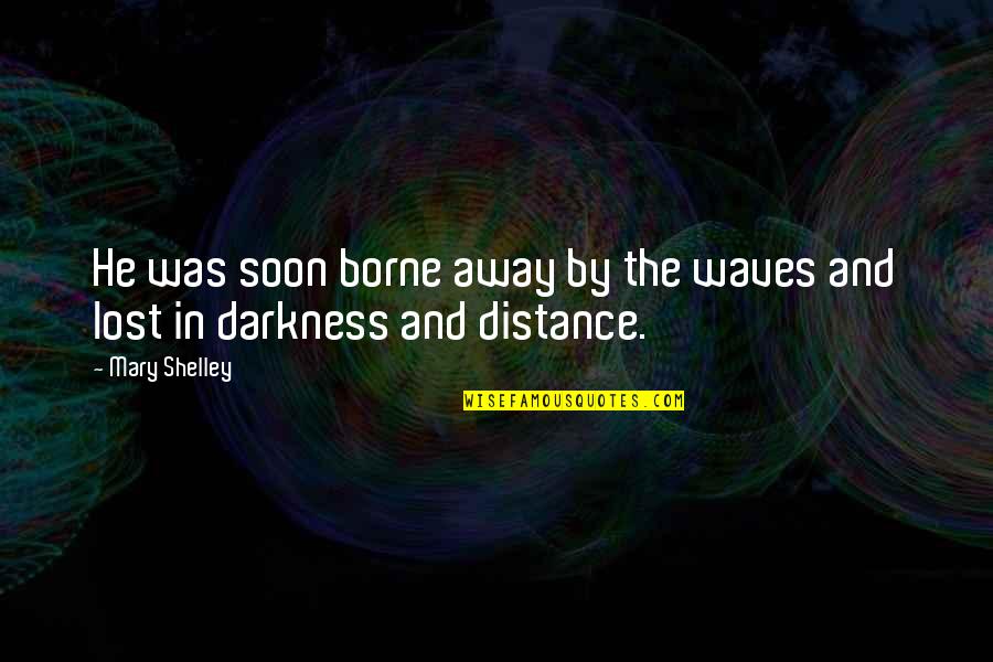Mueed Khan Quotes By Mary Shelley: He was soon borne away by the waves