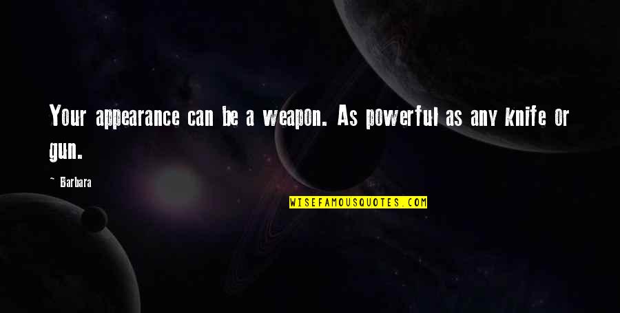 Mueed Pirzada Quotes By Barbara: Your appearance can be a weapon. As powerful