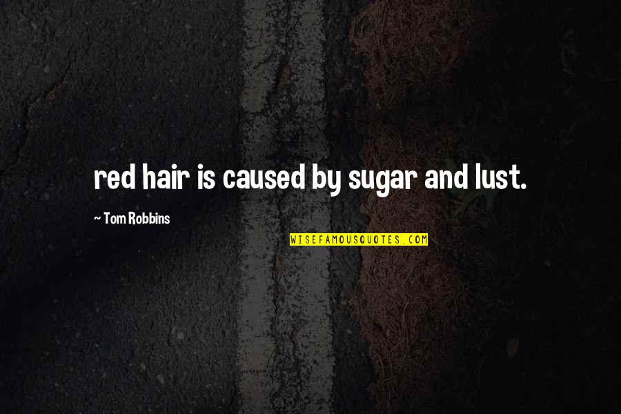 Mueen Ghani Quotes By Tom Robbins: red hair is caused by sugar and lust.