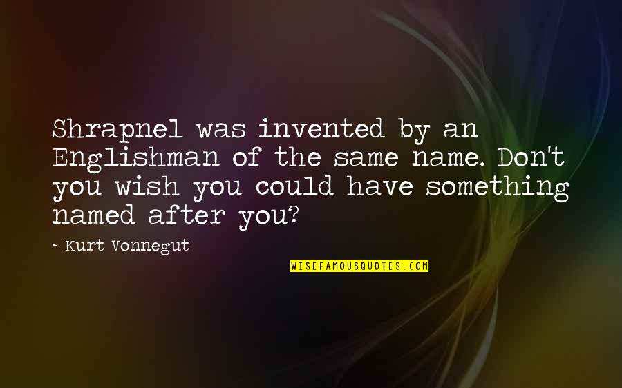 Muehe Firm Quotes By Kurt Vonnegut: Shrapnel was invented by an Englishman of the