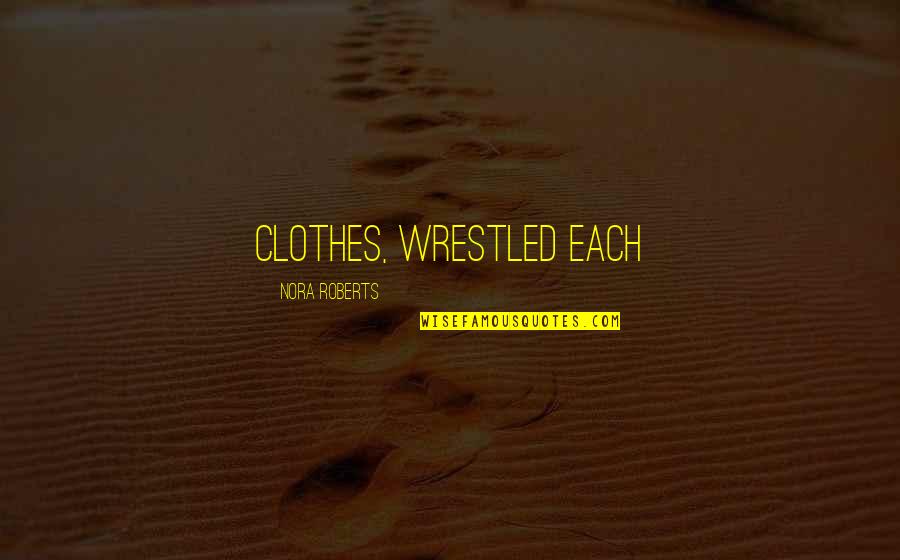 Muehlbauer Law Quotes By Nora Roberts: clothes, wrestled each