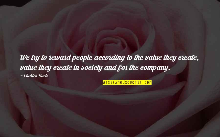 Muehlenkamp Quotes By Charles Koch: We try to reward people according to the Muehlenkamp Quotes By Charles Koch: We try to reward people according to the
