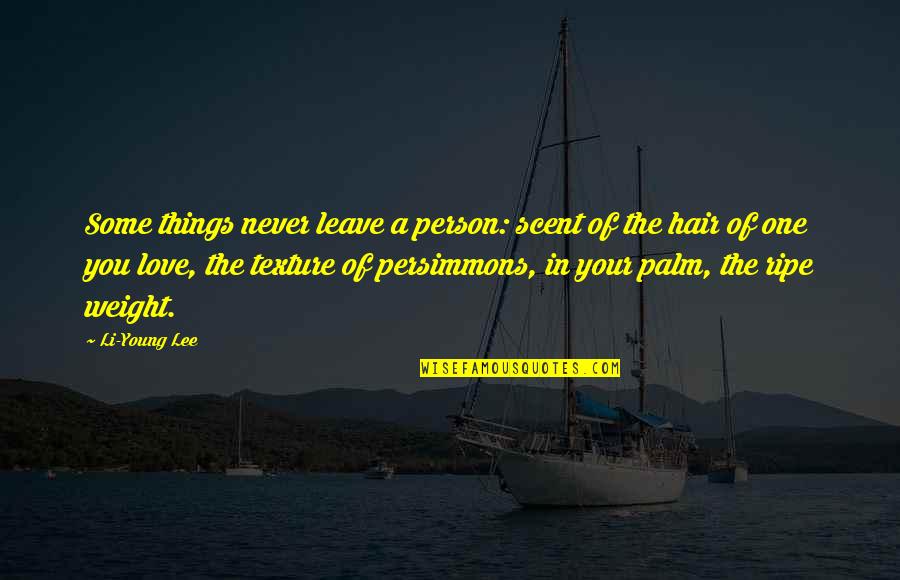 Muehlhausen In Thueringen Quotes By Li-Young Lee: Some things never leave a person: scent of Muehlhausen In Thueringen Quotes By Li-Young Lee: Some things never leave a person: scent of