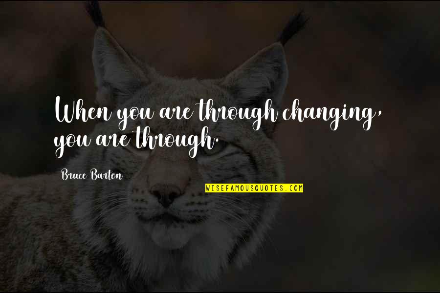 Muehlhausen Spring Quotes By Bruce Barton: When you are through changing, you are through.