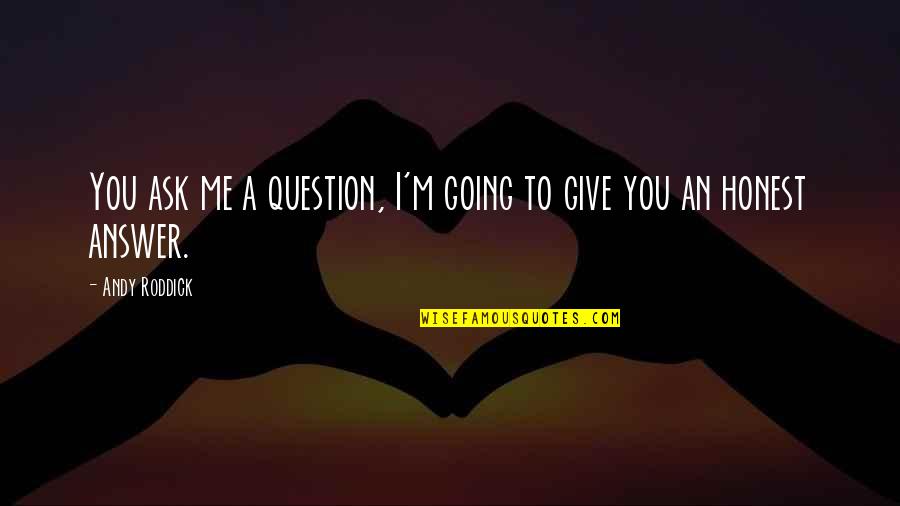 Muehlstein Quotes By Andy Roddick: You ask me a question, I'm going to