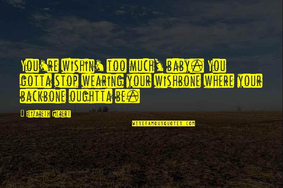 Muehlstein Quotes By Elizabeth Gilbert: You're wishin' too much, baby. You gotta stop Muehlstein Quotes By Elizabeth Gilbert: You're wishin' too much, baby. You gotta stop