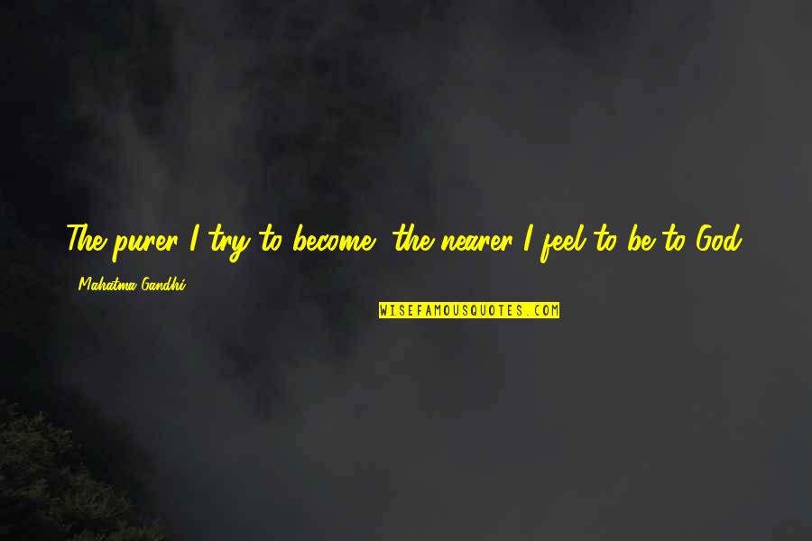 Muehlstein Quotes By Mahatma Gandhi: The purer I try to become, the nearer Muehlstein Quotes By Mahatma Gandhi: The purer I try to become, the nearer