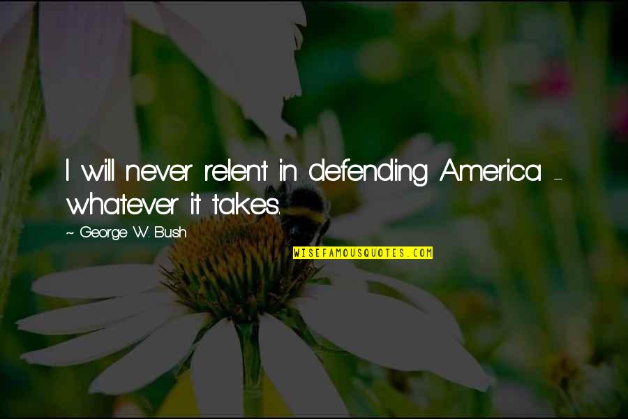 Muela Animada Quotes By George W. Bush: I will never relent in defending America -