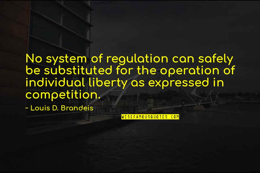 Muela Animada Quotes By Louis D. Brandeis: No system of regulation can safely be substituted Muela Animada Quotes By Louis D. Brandeis: No system of regulation can safely be substituted