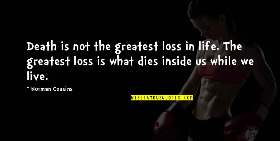 Mueller Exonerate Quote Quotes By Norman Cousins: Death is not the greatest loss in life. Mueller Exonerate Quote Quotes By Norman Cousins: Death is not the greatest loss in life.