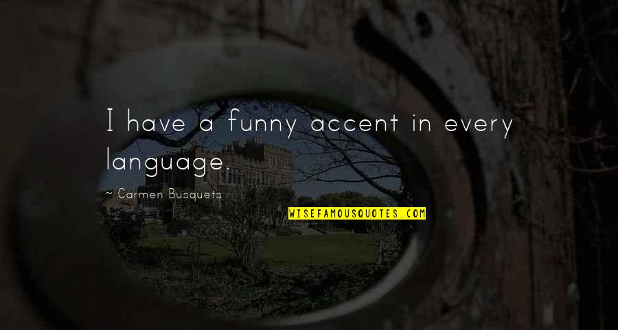Muelrath Public Affairs Quotes By Carmen Busquets: I have a funny accent in every language.