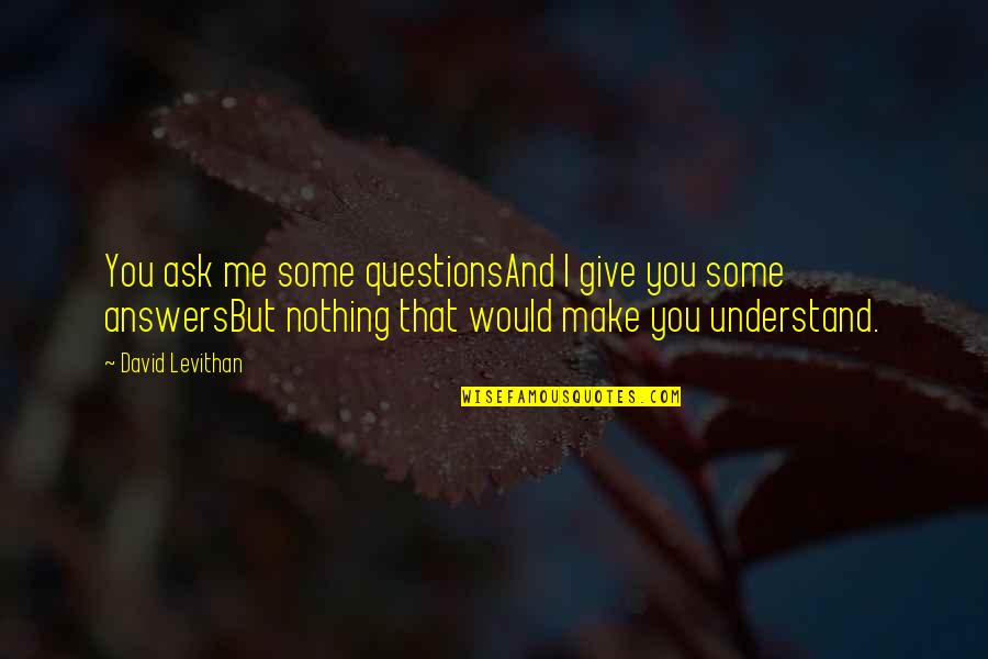 Muelrath Public Affairs Quotes By David Levithan: You ask me some questionsAnd I give you